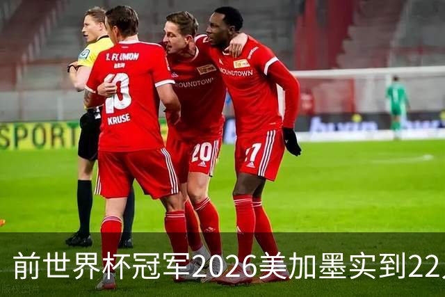 前世界杯冠军2026美加墨实到22人 诺伊尔将率先出战